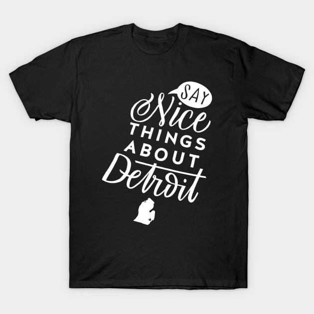 Say Nice Things About Detroit Michigan T-Shirt by Vanzan